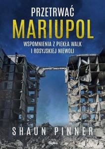PRZETRWAĆ MARIUPOL. WSPOMNIENIA Z PIEKŁA WALK...