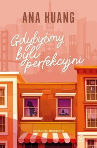 GDYBYŚMY BYLI PERFEKCYJNI, ANA HUANG
