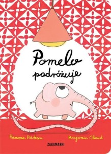 POMELO PODRÓŻUJE, RAMONA BADESCU, BENJAMIN CHAUD