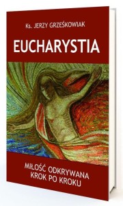 EUCHARYSTIA. MIŁOŚĆ ODKRYWANA KROK PO KROKU