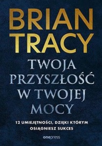 TWOJA PRZYSZŁOŚĆ W TWOJEJ MOCY. 12 UMIEJĘTNOŚCI, D