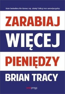 ZARABIAJ WIĘCEJ PIENIĘDZY, BRIAN TRACY