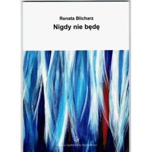 NIGDY NIE BĘDĘ, RENATA BLICHARZ