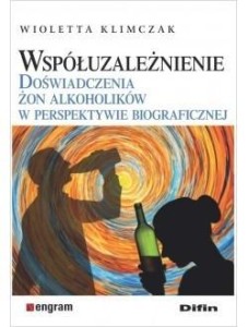 WSPÓŁUZALEŻNIENIE. DOŚWIADCZENIA ŻON ALKOHOLIKÓW..