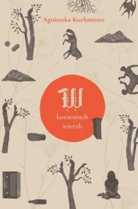 W KORZENIACH WIERZB, AGNIESZKA KUCHMISTER