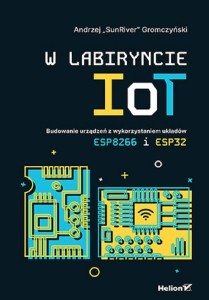 W LABIRYNCIE IOT. BUDOWANIE URZĄDZEŃ..