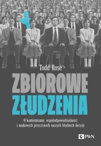ZBIOROWE ZŁUDZENIA. O KONFORMIZMIE..., TODD ROSE
