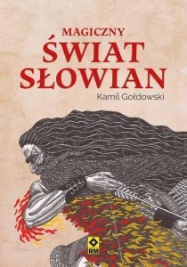 MAGICZNY ŚWIAT SŁOWIAN, KAMIL GOŁDOWSKI