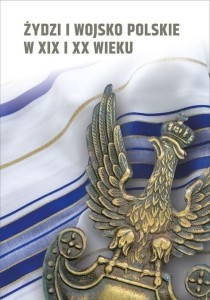ŻYDZI I WOJSKO POLSKIE W XIX I XX W.