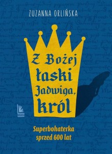 Z BOŻEJ ŁASKI JADWIGA, KRÓL, ZUZANNA ORLIŃSKA