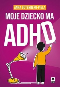 MOJE DZIECKO MA ADHD, ANNA GUTENBERG-PIELA