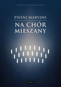 PIEŚNI MARYJNE NA CHÓR MIESZANY, PAWEŁ PIOTROWSKI
