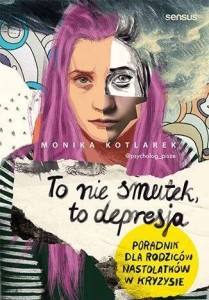 TO NIE SMUTEK, TO DEPRESJA, MONIKA KOTLAREK