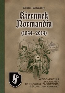 KIERUNEK NORMANDIA 1944 2014 Wspomnienia żołnierza 12 Dywizji pancernej SS