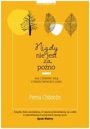 NIGDY NIE JEST ZA PÓŹNO, PEMA CHODRON
