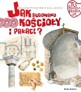 TU POWSTAŁA POLSKA. JAK BUDOWANO KOŚCIOŁY I PAŁACE