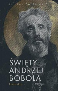 ŚWIĘTY ANDRZEJ BOBOLA - ŁOWCA DUSZ