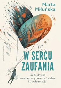 W SERCU ZAUFANIA. JAK BUDOWAĆ WEWNĘTRZNĄ PEWNOŚĆ..