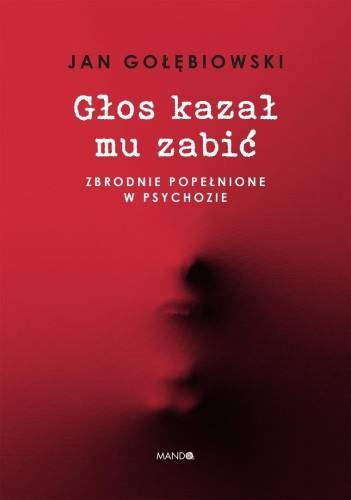 Głos kazał mu zabić. Zbrodnie popełnione w...
