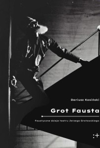 GROT FAUSTA. FAUSTYCZNE DZIEJE TEATRU JERZEGO...