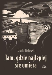 TAM, GDZIE NAJLEPIEJ SIĘ UMIERA, JAKUB BIELAWSKI