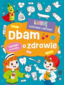 LUBIĘ KOLOROWAĆ I ODKRYWAĆ. DBAM O ZDROWIE