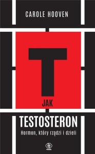 T JAK TESTOSTERON. HORMON, KTÓRY RZĄDZI I DZIELI