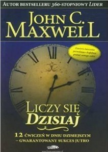LICZY SIĘ DZISIAJ, JOHN C. MAXWELL