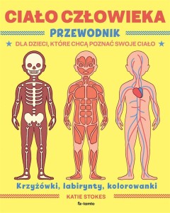 CIAŁO CZŁOWIEKA. PRZEWODNIK DLA DZIECI, KTÓRE...