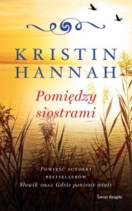POMIĘDZY SIOSTRAMI, KRISTIN HANNAH