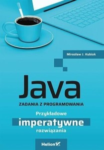 JAVA. ZADANIA Z PROGRAMOWANIA, MIROSŁAW J. KUBIAK