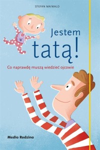 JESTEM TATĄ! CO NAPRAWDĘ MUSZĄ WIEDZIEĆ OJCOWIE