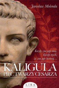 KALIGULA. PIĘĆ TWARZY CESARZA, JAROSŁAW MOLENDA