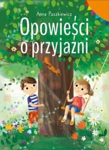 OPOWIEŚCI O PRZYJAŹNI, ANNA PASZKIEWICZ