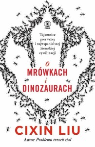 O MRÓWKACH I DINOZAURACH, LIU CIXIN