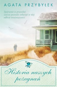 HISTORIA NASZYCH POŻEGNAŃ, AGATA PRZYBYŁEK