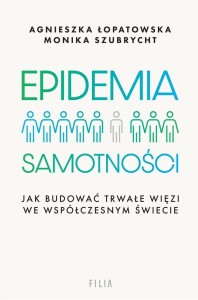 EPIDEMIA SAMOTNOŚCI. JAK BUDOWAĆ TRWAŁE WIĘZI WE..