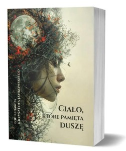 CIAŁO, KTÓRE PAMIĘTA DUSZĘ