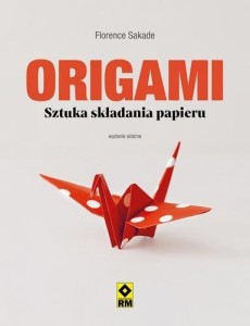 ORIGAMI SZTUKA SKŁADANIA PAPIERU, FLORENCE SAKADE
