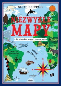 NIEZWYKŁE MAPY. DLA MIŁOŚNIKÓW PRZYGÓD I SNÓW