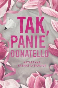 TAK, PANIE DONATELLO, KATARZYNA KASMAT-ŁYSKANIUK