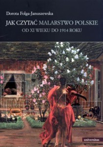 JAK CZYTAĆ MALARSTWO POLSKIE. OD XI WIEKU DO 1914