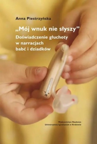 Mój wnuk nie słyszy.... Doświadczenie głuchoty..