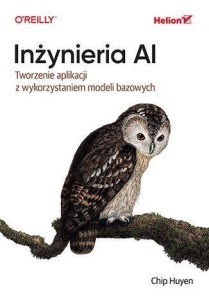 INŻYNIERIA AI. TWORZENIE APLIKACJI..., CHIP HUYEN