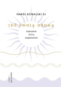 IDŹ SWOJĄ DROGĄ. PORADNIK ŻYCIA GŁĘBOKIEGO