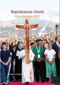 NAJCIEKAWSZE CHWILE ROKU ŚWIĘTEGO 2025