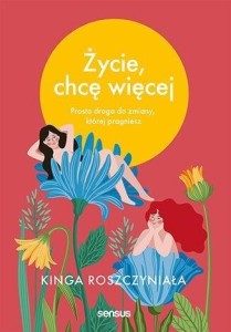 ŻYCIE, CHCĘ WIĘCEJ, KINGA ROSZCZYNIAŁA