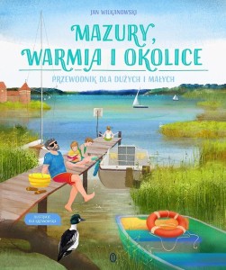 MAZURY, WARMIA I OKOLICE. PRZEWODNIK DLA DUŻYCH...