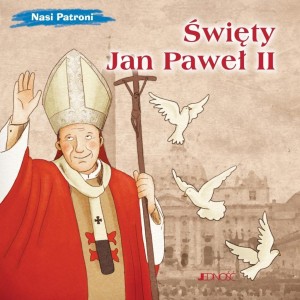 NASI PATRONI. ŚWIĘTY JAN PAWEŁ II