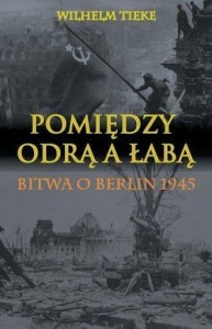 POMIĘDZY ODRĄ A ŁABĄ. BITWA O BERLIN 1945